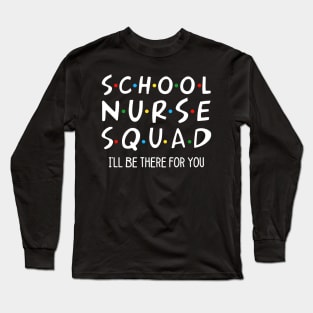 School Nurse Squad I_ll Be There For You Gift Long Sleeve T-Shirt